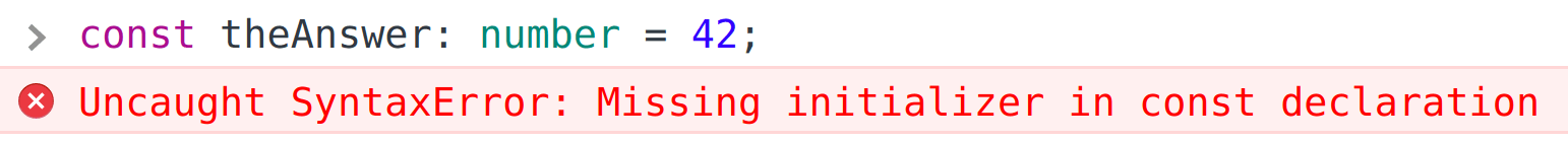 screenshot of const theAnswer: number = 42; entered into the Chrome devtools and responding with an error that says Uncaught SyntaxError: Missing initializer in const declaration