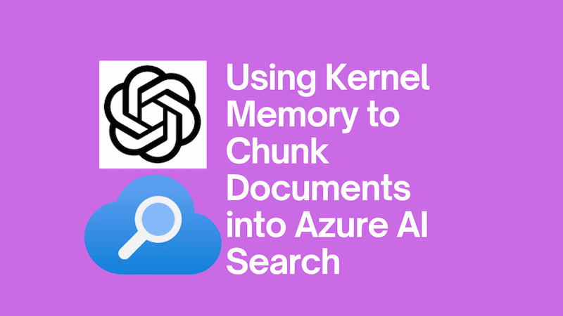 title image reading &quot;Using Kernel Memory to Chunk Documents into Azure AI Search&quot; with the Azure Open AI / Azure AI Search logos