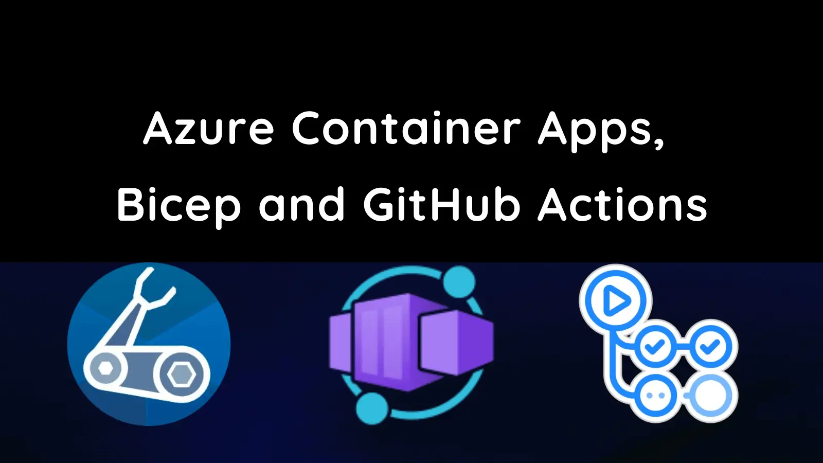 title image reading &quot;Azure Container Apps, Bicep and GitHub Actions&quot; with the Bicep, Azure Container Apps and GitHub Actions logos