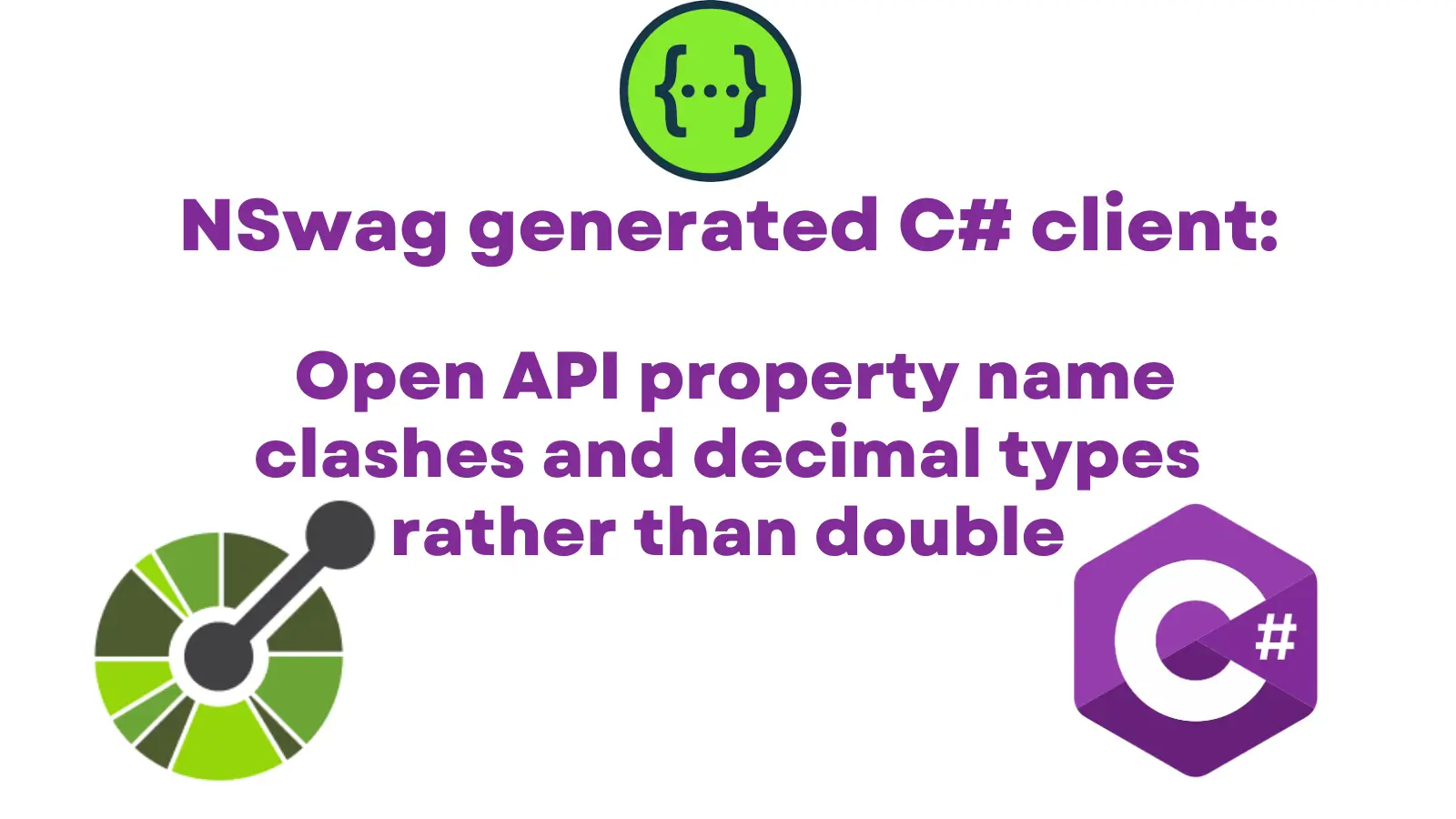 title image reading &quot;NSwag generated C# client: Open API property name clashes and decimal types rather than double&quot; with a C# logo and Open API logos