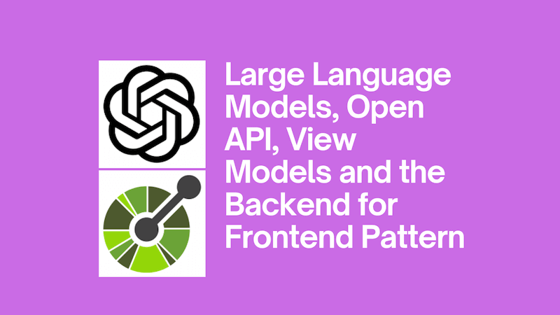 title image reading &quot;Large Language Models, Open API, View Models and the Backend for Frontend Pattern&quot; with the Azure Open AI / Swagger logos