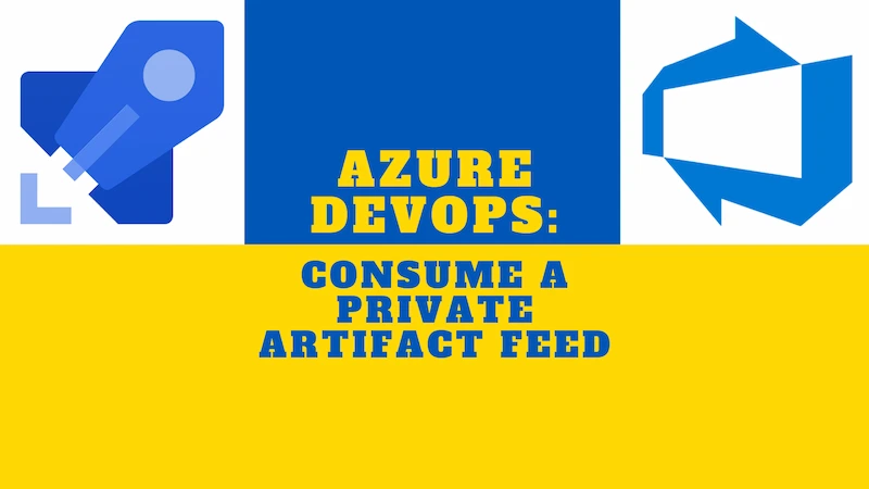 title image reading &quot;Azure DevOps: consume a private artifact feed&quot; with the Azure DevOps and Azure Pipelines logos`